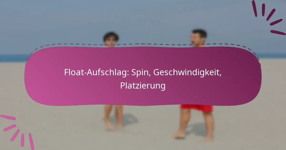 Float-Aufschlag: Spin, Geschwindigkeit, Platzierung