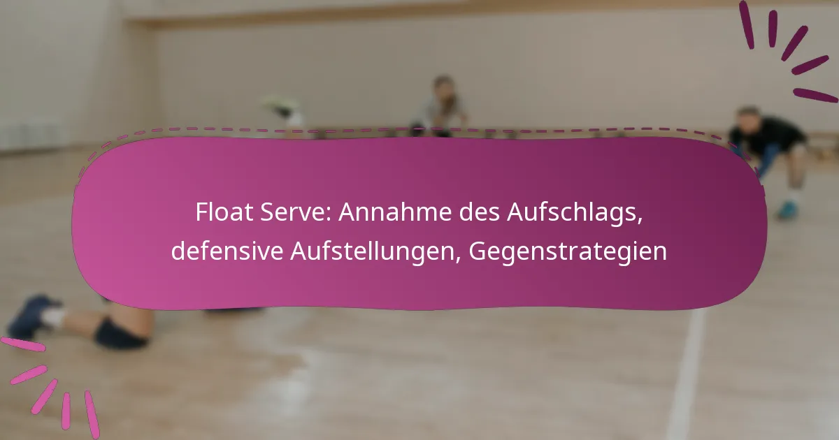 Float Serve: Annahme des Aufschlags, defensive Aufstellungen, Gegenstrategien