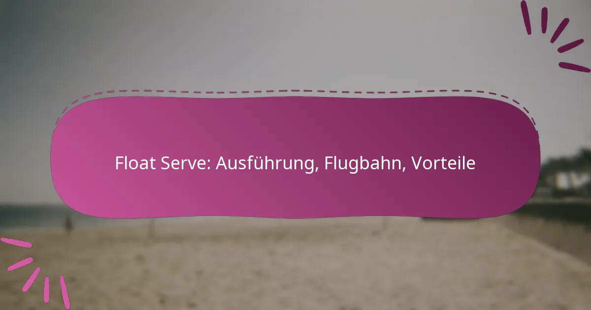 Float Serve: Ausführung, Flugbahn, Vorteile
