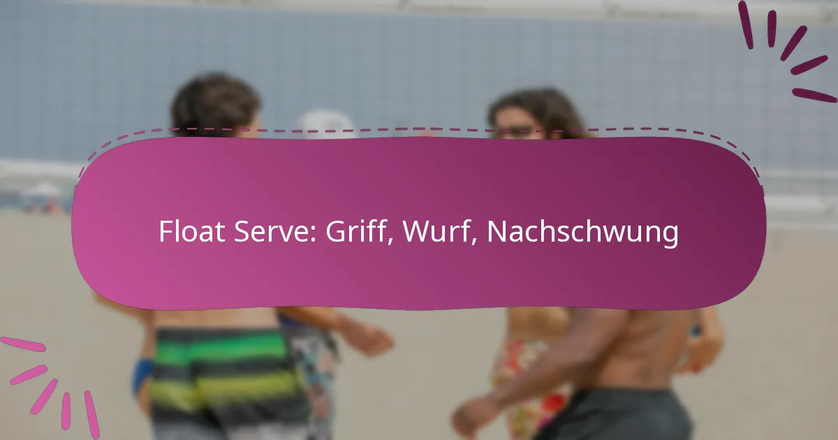 Float Serve: Griff, Wurf, Nachschwung