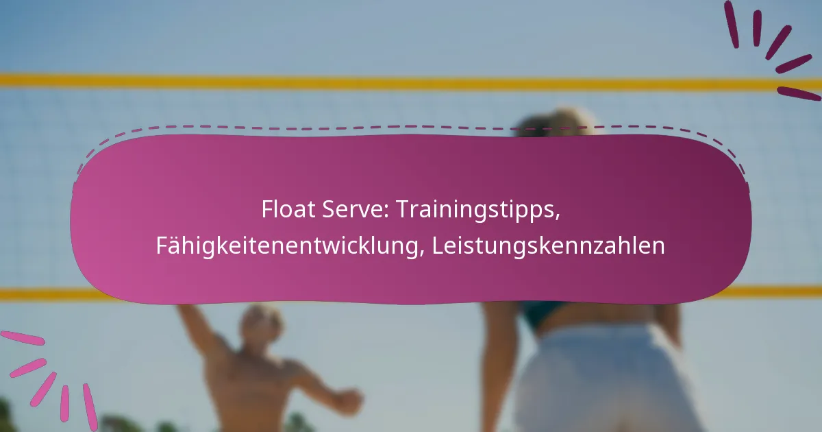 Float Serve: Trainingstipps, Fähigkeitenentwicklung, Leistungskennzahlen