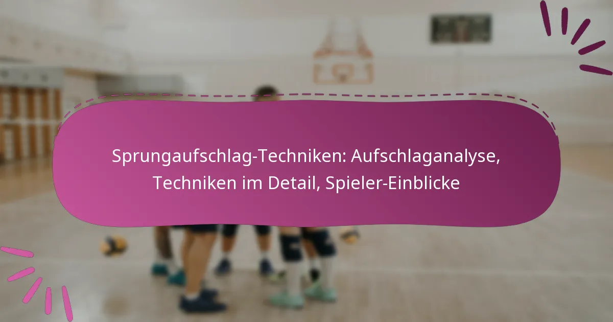 Sprungaufschlag-Techniken: Aufschlaganalyse, Techniken im Detail, Spieler-Einblicke