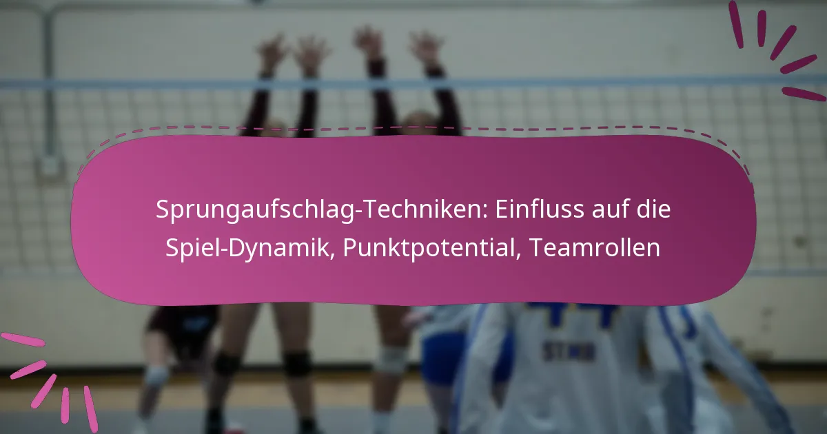 Sprungaufschlag-Techniken: Einfluss auf die Spiel-Dynamik, Punktpotential, Teamrollen