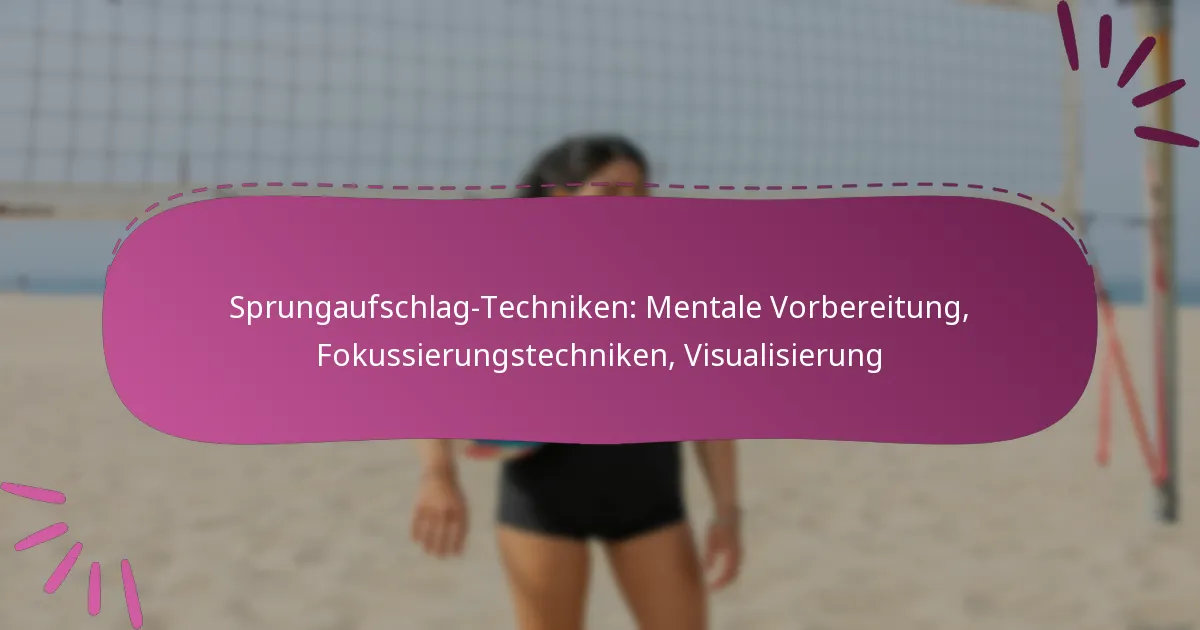Sprungaufschlag-Techniken: Mentale Vorbereitung, Fokussierungstechniken, Visualisierung