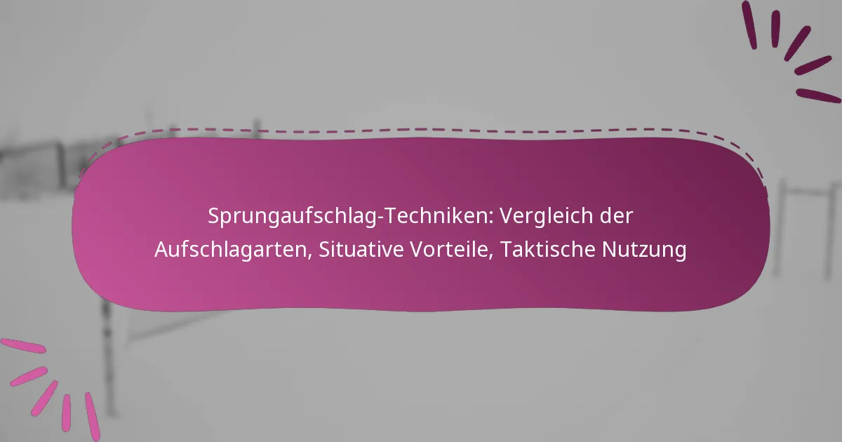Sprungaufschlag-Techniken: Vergleich der Aufschlagarten, Situative Vorteile, Taktische Nutzung