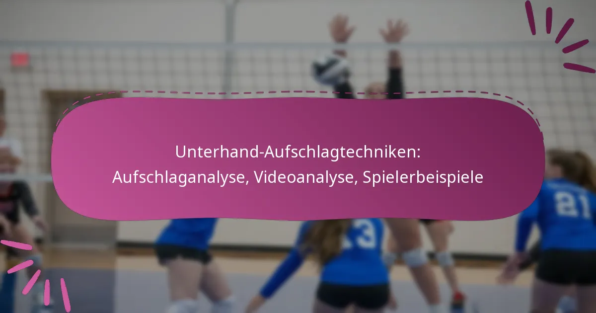 Unterhand-Aufschlagtechniken: Aufschlaganalyse, Videoanalyse, Spielerbeispiele