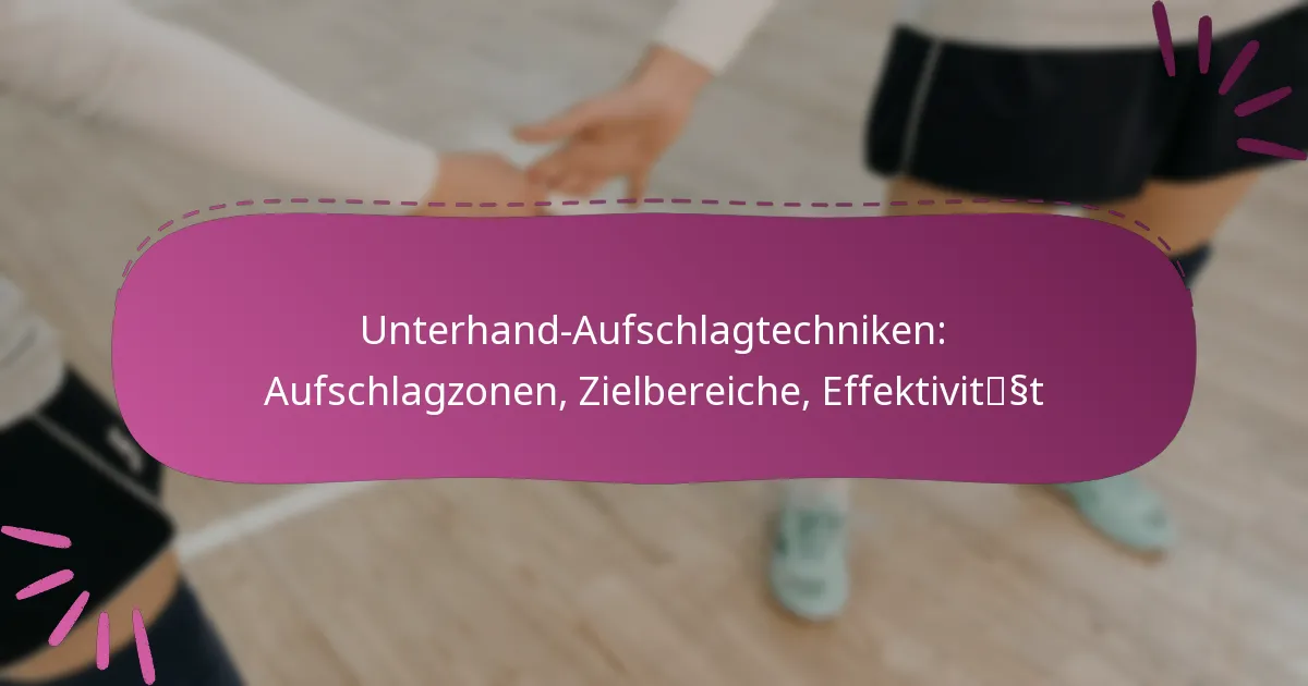Unterhand-Aufschlagtechniken: Aufschlagzonen, Zielbereiche, Effektivität