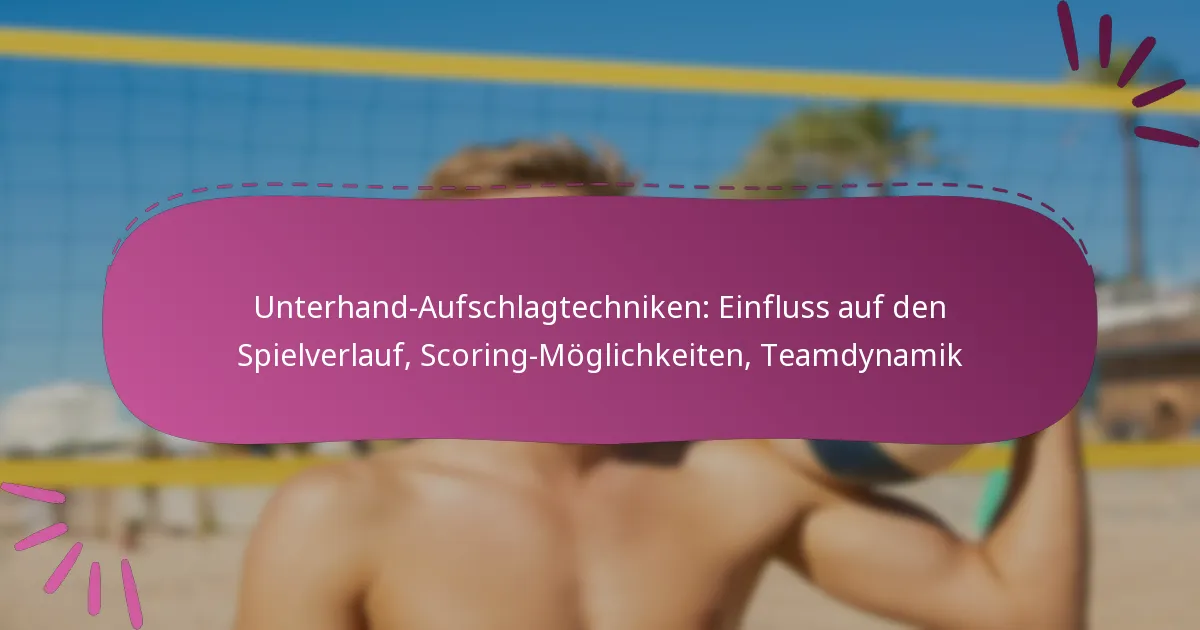 Unterhand-Aufschlagtechniken: Einfluss auf den Spielverlauf, Scoring-Möglichkeiten, Teamdynamik