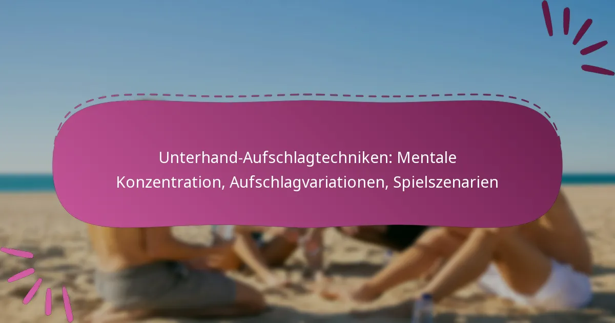 Unterhand-Aufschlagtechniken: Mentale Konzentration, Aufschlagvariationen, Spielszenarien