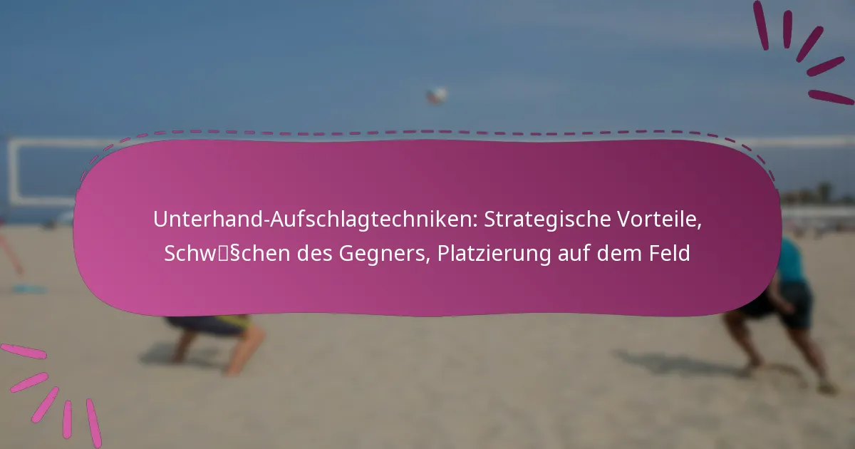 Unterhand-Aufschlagtechniken: Strategische Vorteile, Schwächen des Gegners, Platzierung auf dem Feld