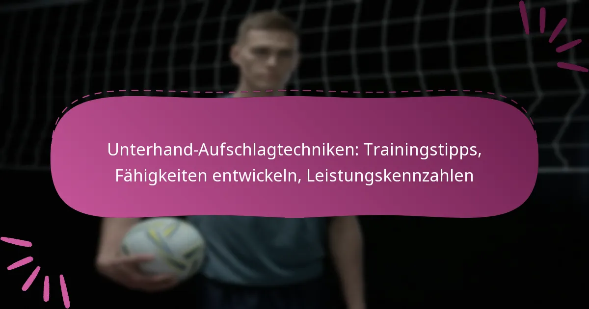 Unterhand-Aufschlagtechniken: Trainingstipps, Fähigkeiten entwickeln, Leistungskennzahlen