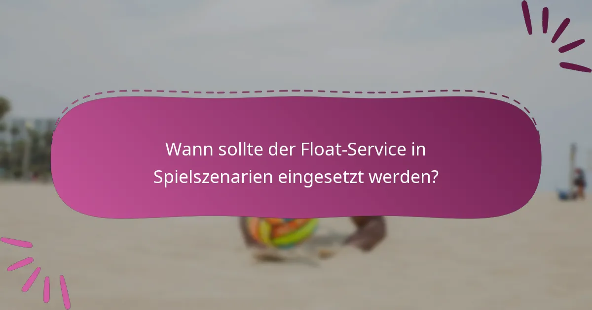 Wann sollte der Float-Service in Spielszenarien eingesetzt werden?