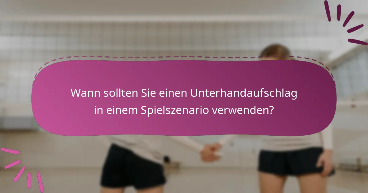 Wann sollten Sie einen Unterhandaufschlag in einem Spielszenario verwenden?