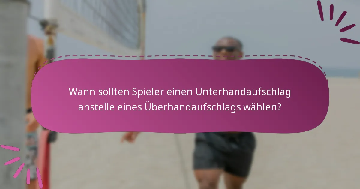 Wann sollten Spieler einen Unterhandaufschlag anstelle eines Überhandaufschlags wählen?
