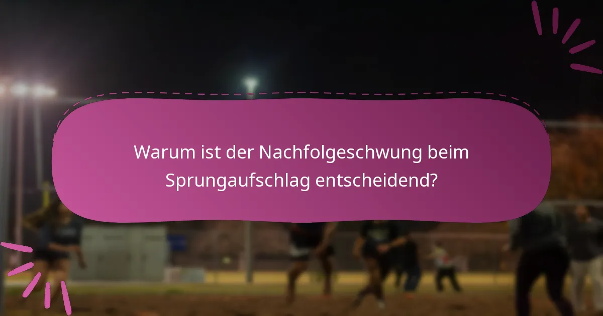 Warum ist der Nachfolgeschwung beim Sprungaufschlag entscheidend?