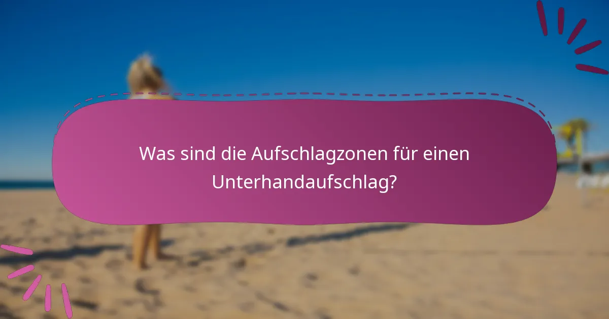 Was sind die Aufschlagzonen für einen Unterhandaufschlag?