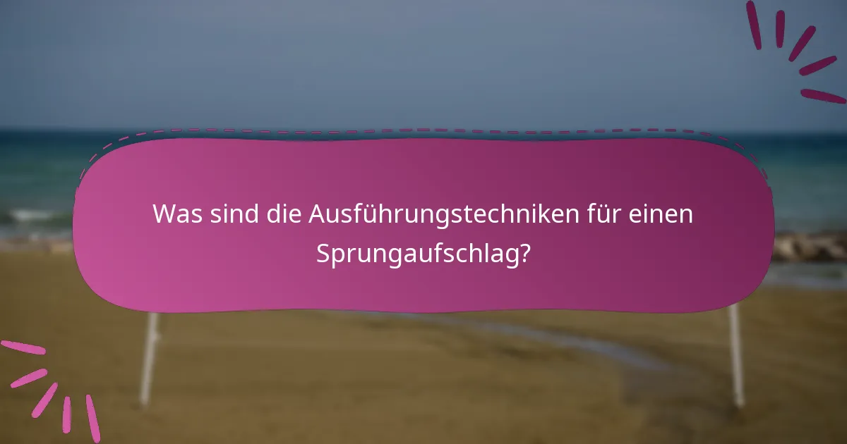 Was sind die Ausführungstechniken für einen Sprungaufschlag?