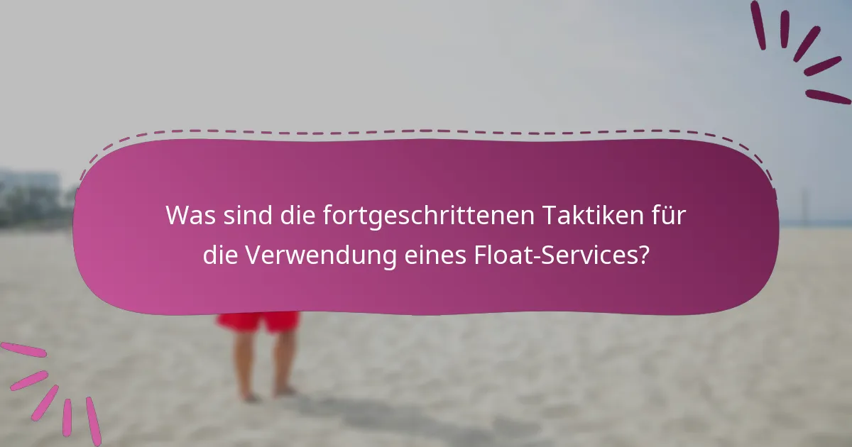Was sind die fortgeschrittenen Taktiken für die Verwendung eines Float-Services?