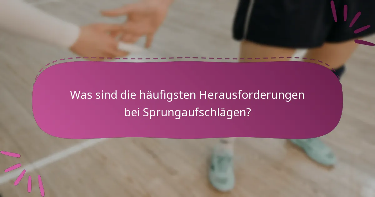 Was sind die häufigsten Herausforderungen bei Sprungaufschlägen?