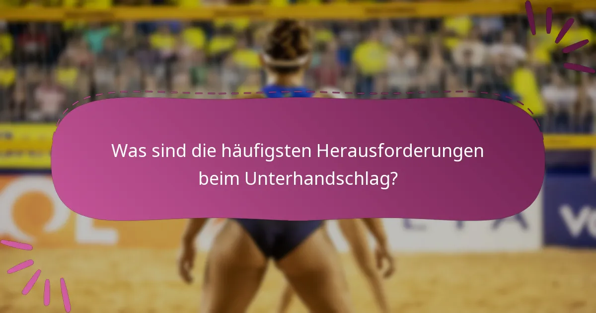 Was sind die häufigsten Herausforderungen beim Unterhandschlag?