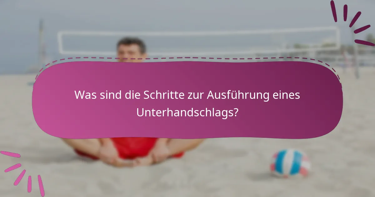 Was sind die Schritte zur Ausführung eines Unterhandschlags?