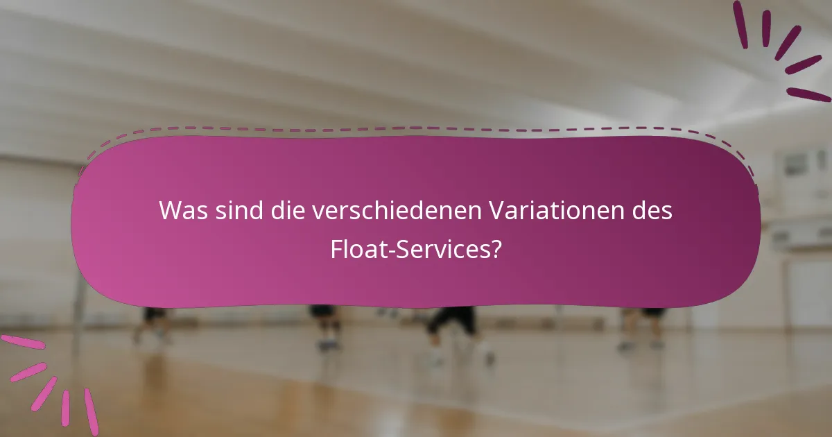 Was sind die verschiedenen Variationen des Float-Services?