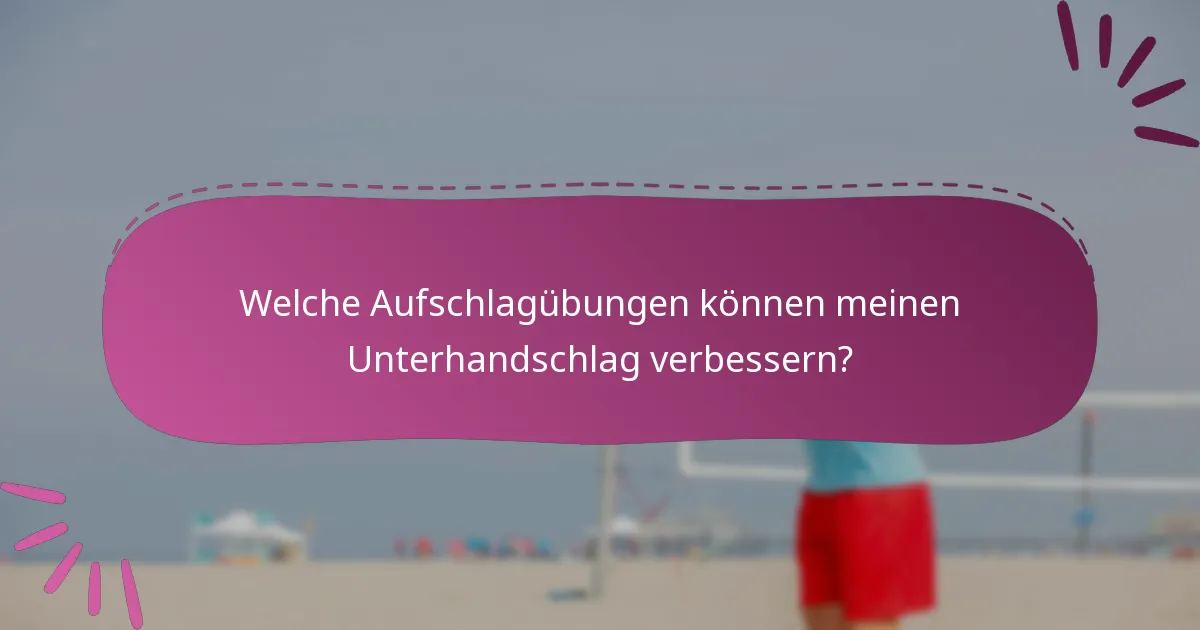 Welche Aufschlagübungen können meinen Unterhandschlag verbessern?