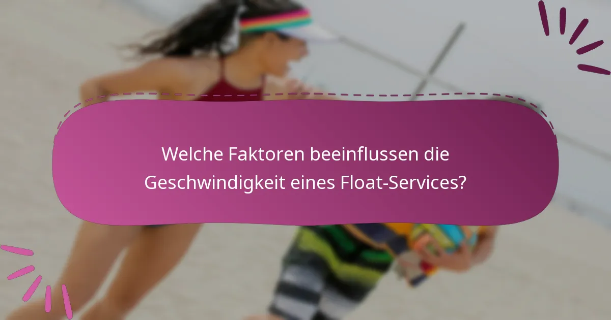 Welche Faktoren beeinflussen die Geschwindigkeit eines Float-Services?