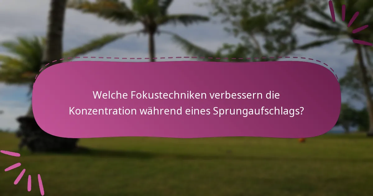 Welche Fokustechniken verbessern die Konzentration während eines Sprungaufschlags?