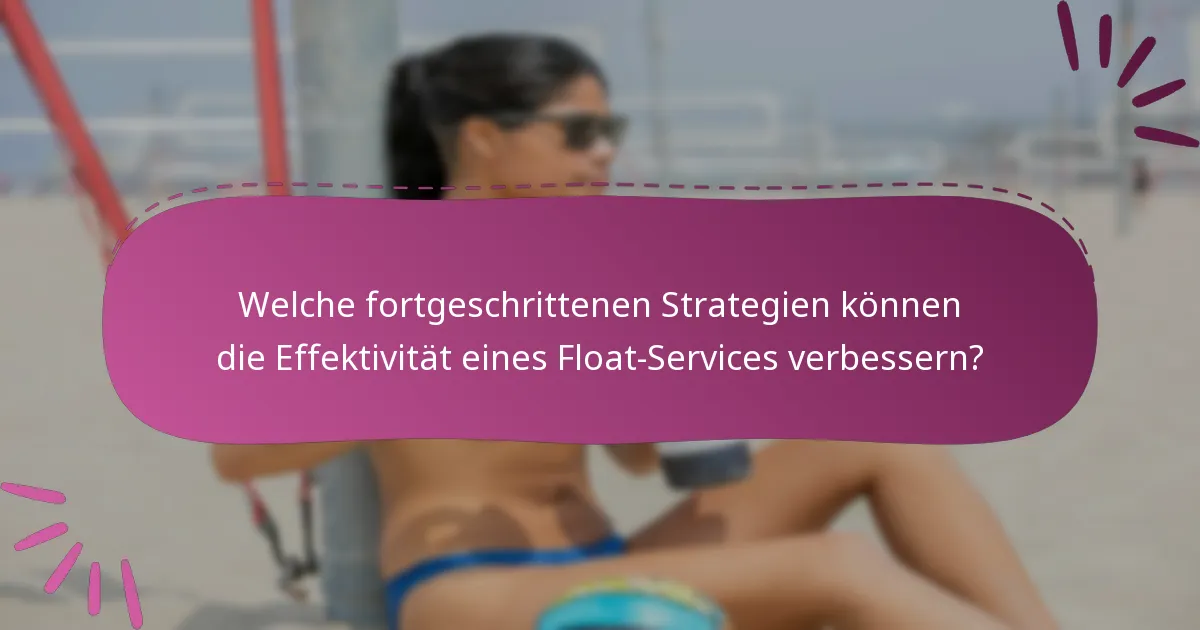 Welche fortgeschrittenen Strategien können die Effektivität eines Float-Services verbessern?