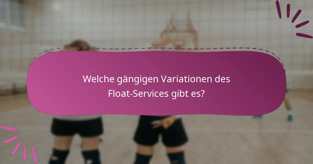 Welche gängigen Variationen des Float-Services gibt es?