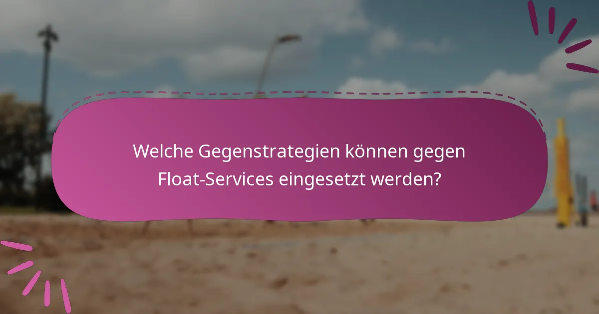 Welche Gegenstrategien können gegen Float-Services eingesetzt werden?