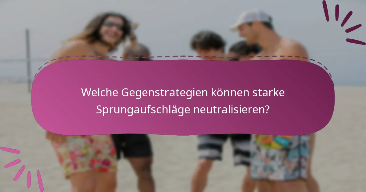 Welche Gegenstrategien können starke Sprungaufschläge neutralisieren?