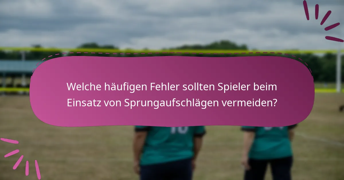 Welche häufigen Fehler sollten Spieler beim Einsatz von Sprungaufschlägen vermeiden?