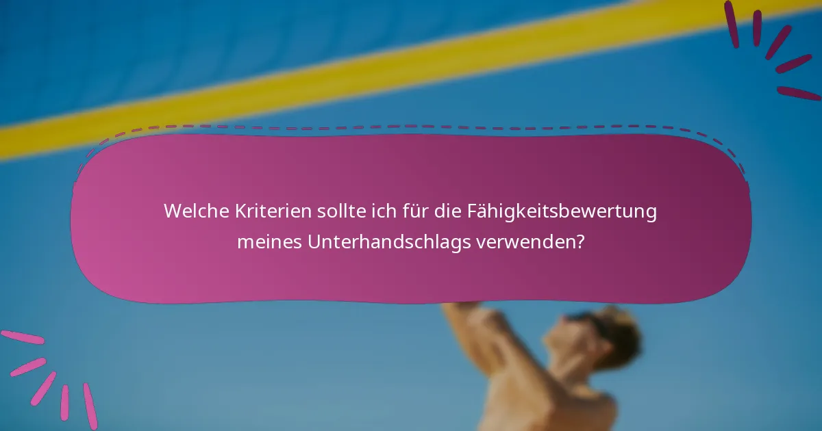 Welche Kriterien sollte ich für die Fähigkeitsbewertung meines Unterhandschlags verwenden?