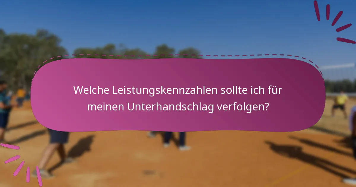Welche Leistungskennzahlen sollte ich für meinen Unterhandschlag verfolgen?