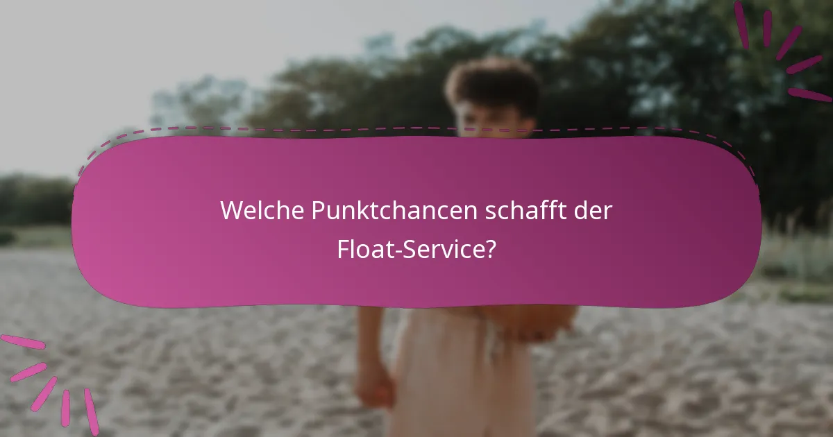 Welche Punktchancen schafft der Float-Service?