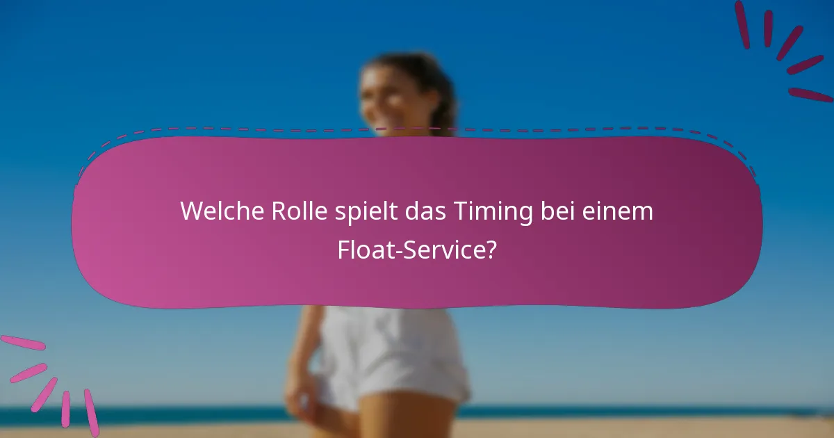 Welche Rolle spielt das Timing bei einem Float-Service?