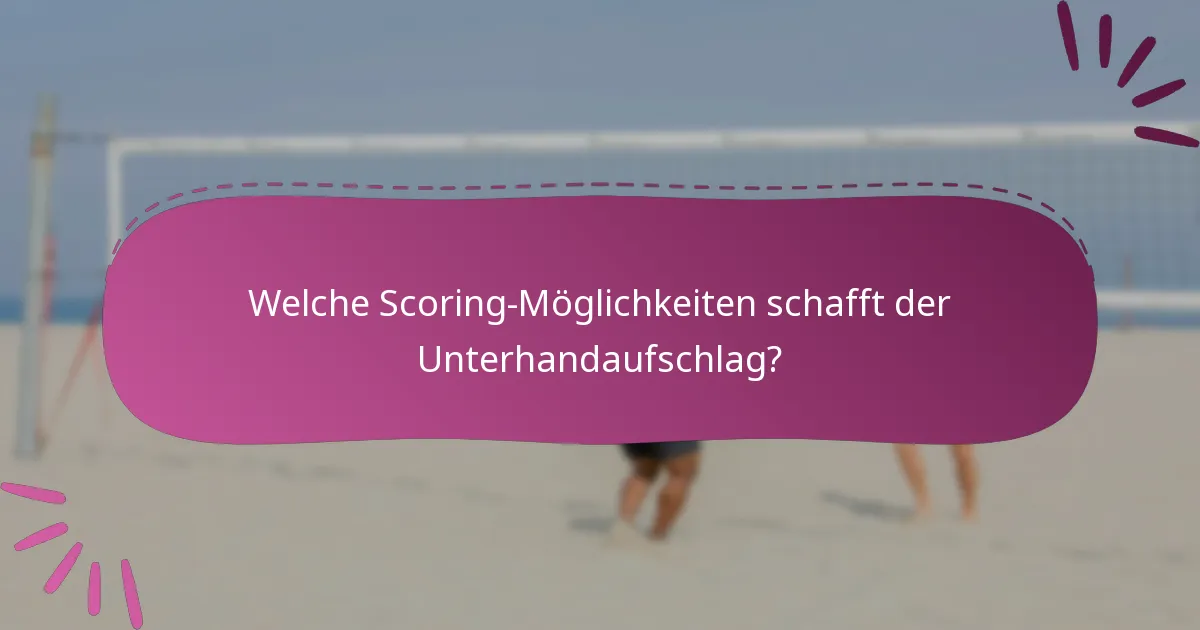 Welche Scoring-Möglichkeiten schafft der Unterhandaufschlag?