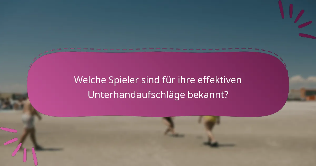 Welche Spieler sind für ihre effektiven Unterhandaufschläge bekannt?