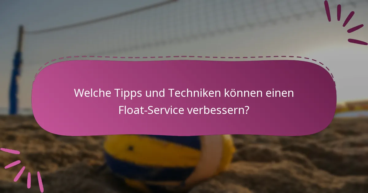 Welche Tipps und Techniken können einen Float-Service verbessern?