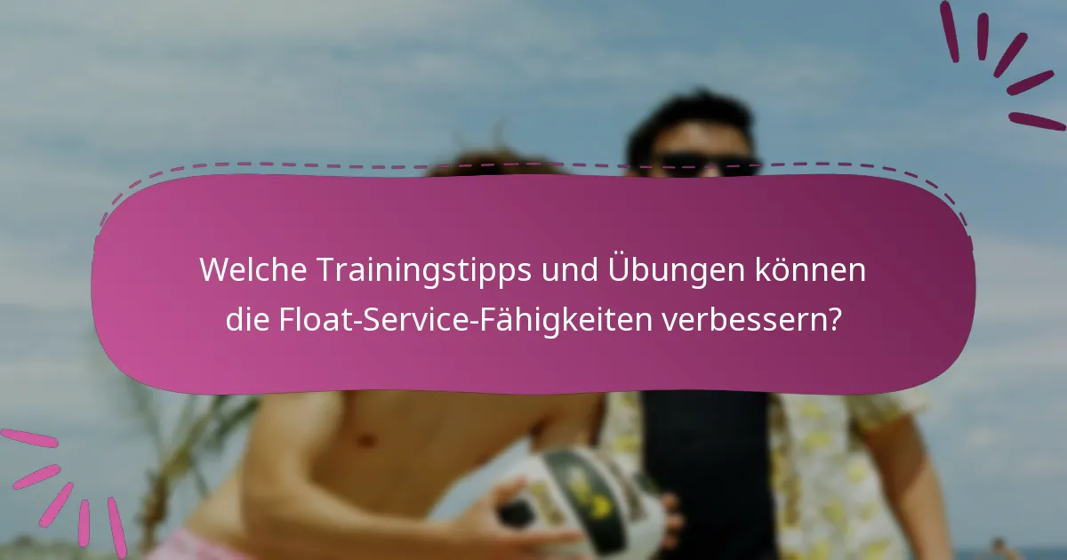 Welche Trainingstipps und Übungen können die Float-Service-Fähigkeiten verbessern?