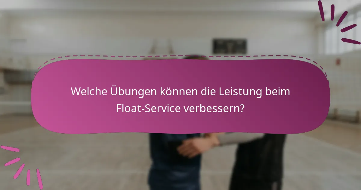 Welche Übungen können die Leistung beim Float-Service verbessern?