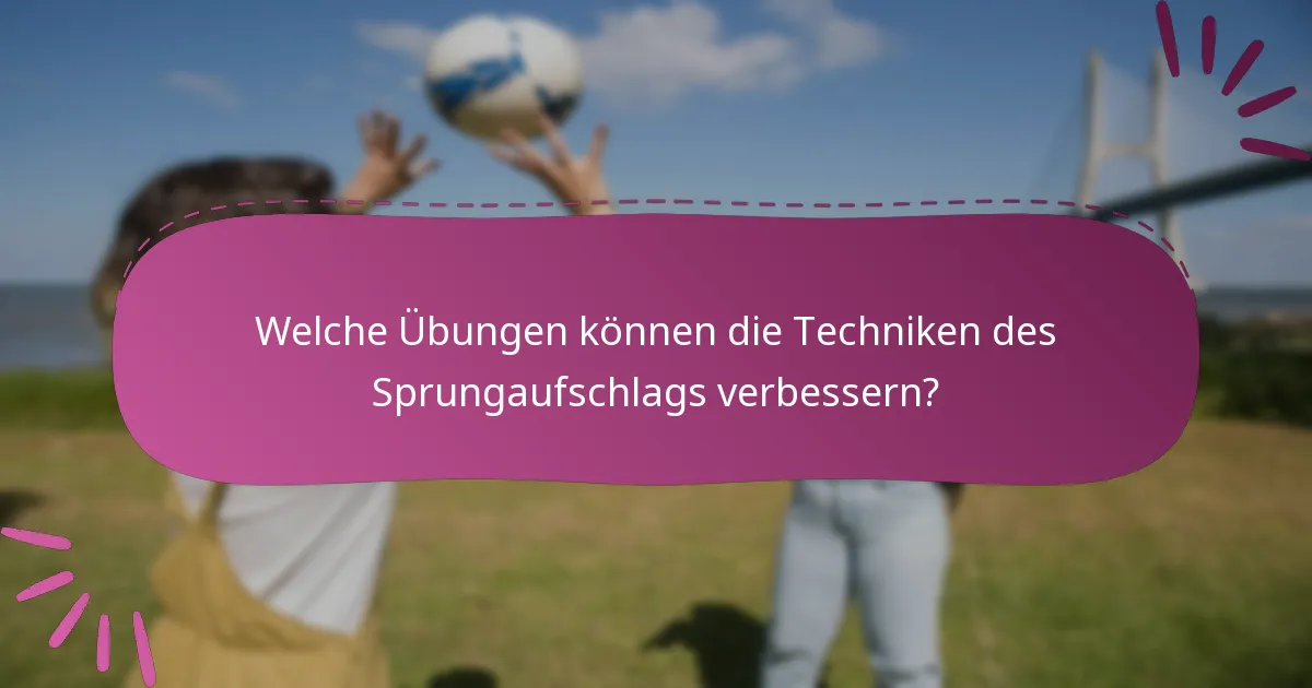 Welche Übungen können die Techniken des Sprungaufschlags verbessern?