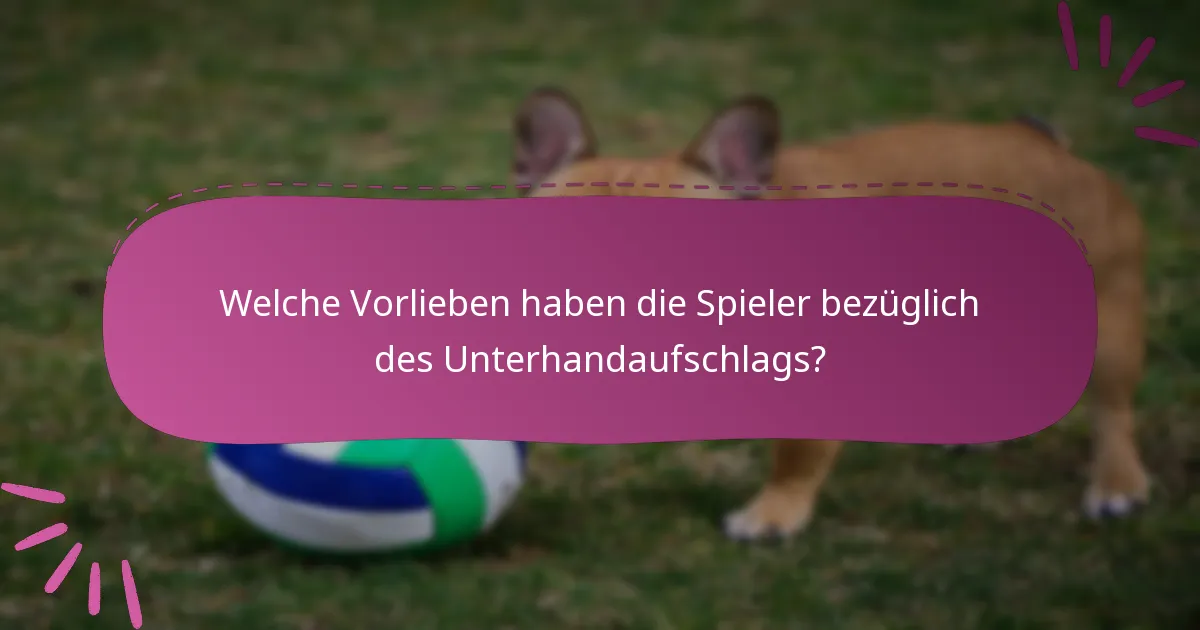 Welche Vorlieben haben die Spieler bezüglich des Unterhandaufschlags?