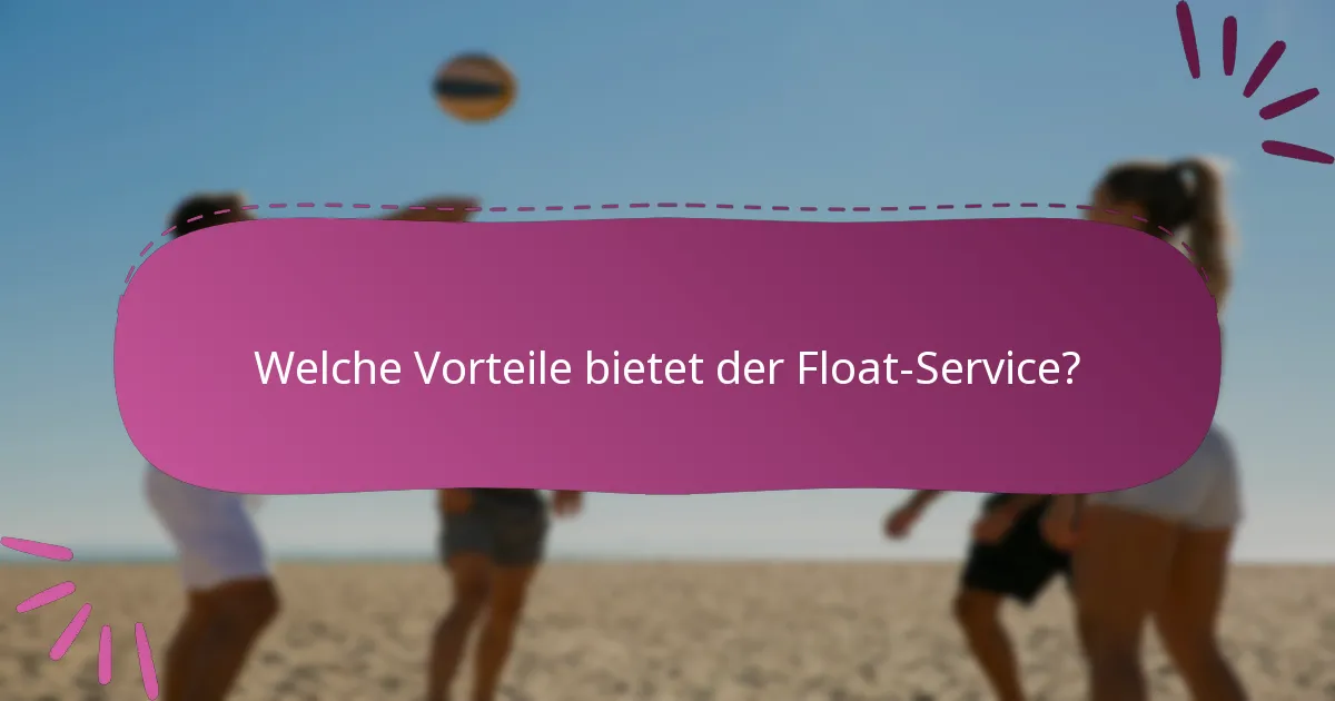 Welche Vorteile bietet der Float-Service?