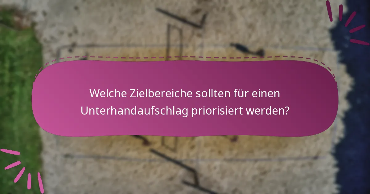 Welche Zielbereiche sollten für einen Unterhandaufschlag priorisiert werden?