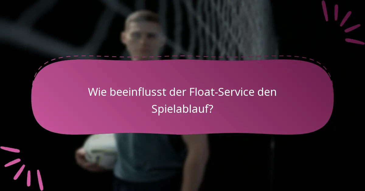 Wie beeinflusst der Float-Service den Spielablauf?