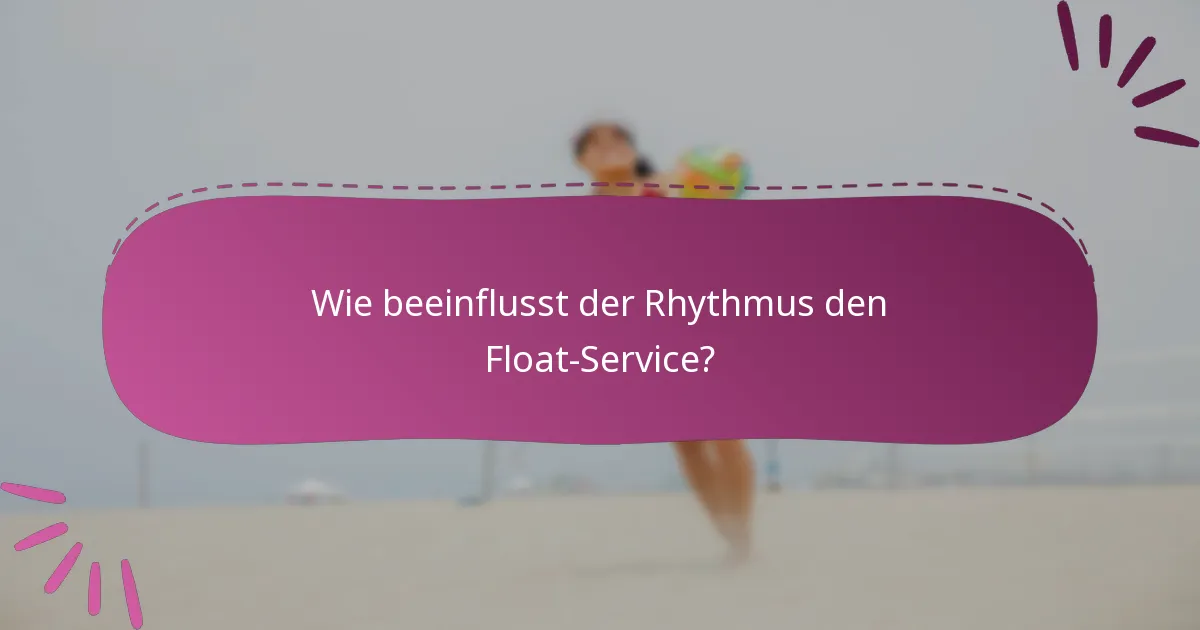 Wie beeinflusst der Rhythmus den Float-Service?