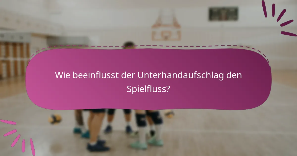 Wie beeinflusst der Unterhandaufschlag den Spielfluss?